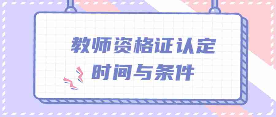 教师资格证认定时间与条件
