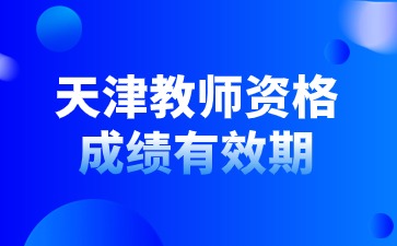 天津教师资格笔试成绩有效期